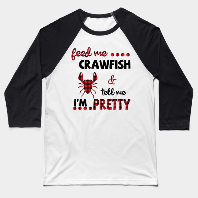 Feed Me Crawfish And Tell Me I'm Pretty Baseball T-Shirt by Pelman